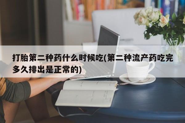 流产药在线购买微信打胎第二种药什么时候吃(第二种流产药吃完多久排出是正常的)