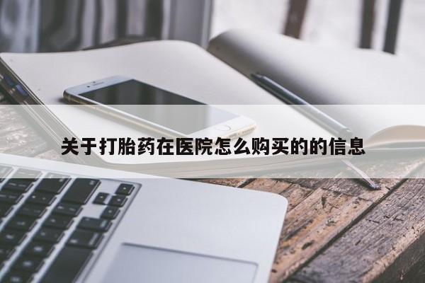 流产药在线购买微信关于打胎药在医院怎么购买的的信息
