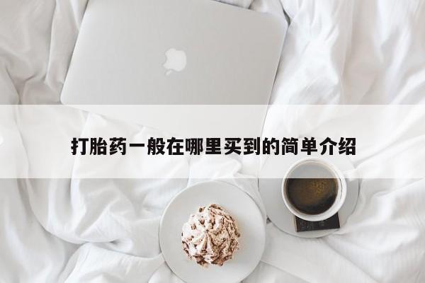流产药在线购买微信打胎药一般在哪里买到的简单介绍