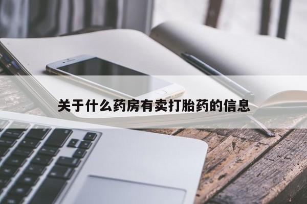 流产药在线购买微信关于什么药房有卖打胎药的信息