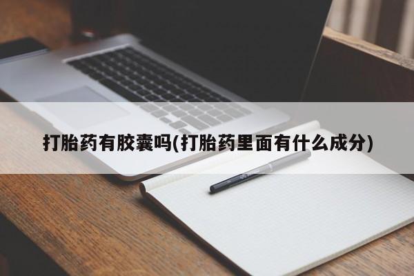 流产药在线购买微信打胎药有胶囊吗(打胎药里面有什么成分)