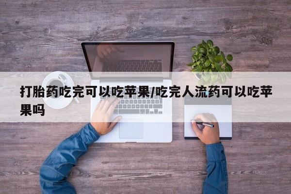 流产药在线购买微信打胎药吃完可以吃苹果/吃完人流药可以吃苹果吗