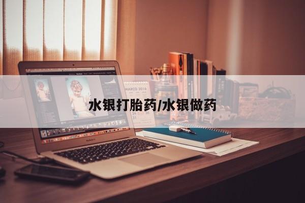 流产药在线购买微信水银打胎药/水银做药