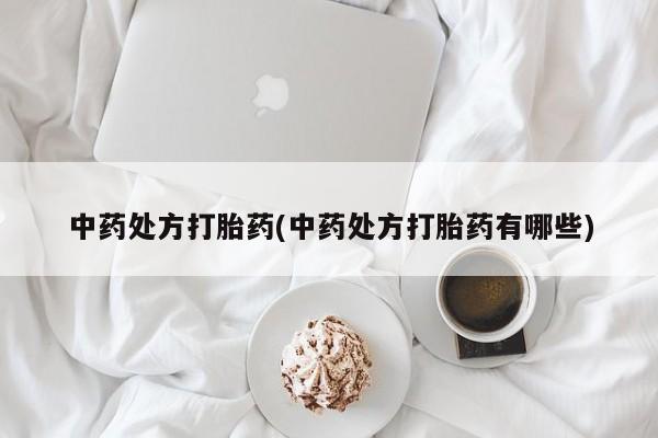 流产药在线购买微信中药处方打胎药(中药处方打胎药有哪些)