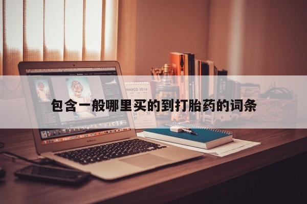 流产药在线购买微信包含一般哪里买的到打胎药的词条