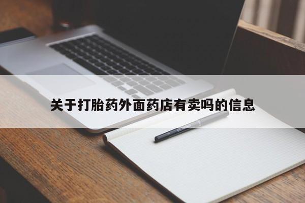 流产药在线购买微信关于打胎药外面药店有卖吗的信息